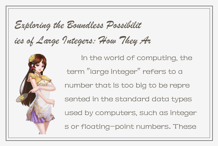 Exploring the Boundless Possibilities of Large Integers: How They Are Revolution