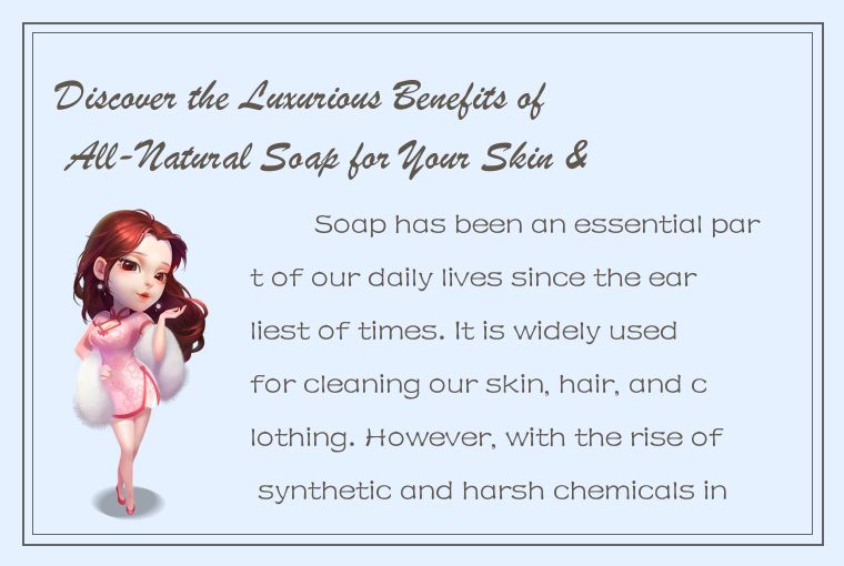 Discover the Luxurious Benefits of All-Natural Soap for Your Skin & Beauty Routi