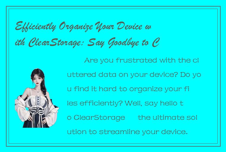 Efficiently Organize Your Device with ClearStorage: Say Goodbye to Cluttered Dat