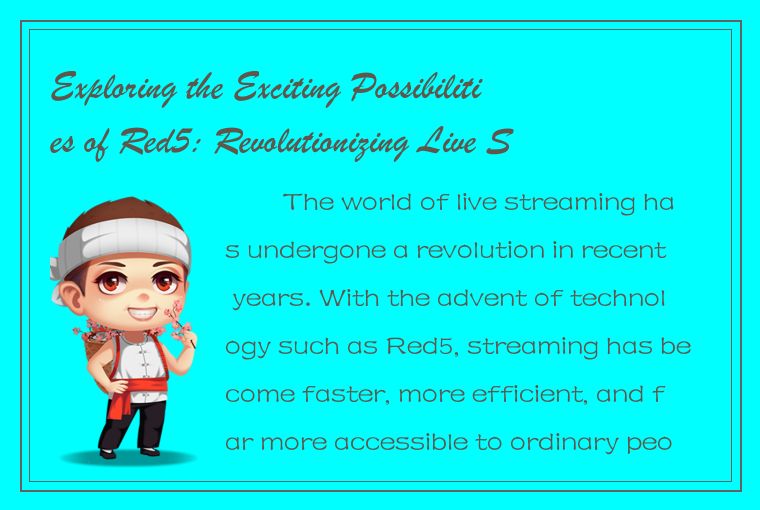 Exploring the Exciting Possibilities of Red5: Revolutionizing Live Streaming Tec