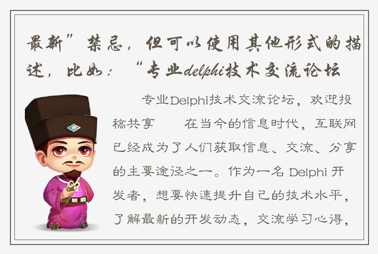 最新”禁忌，但可以使用其他形式的描述，比如：“专业delphi技术交流论坛，欢迎投稿共享” 或者 “delphi圈子状况如何？来这个论坛听听各路大佬的看法