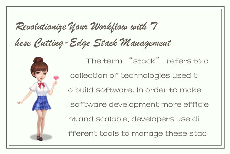 Revolutionize Your Workflow with These Cutting-Edge Stack Management Tools