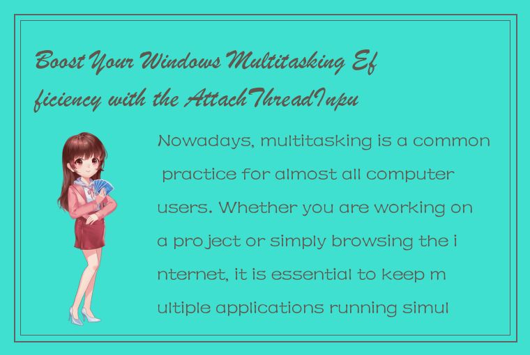 Boost Your Windows Multitasking Efficiency with the AttachThreadInput Function