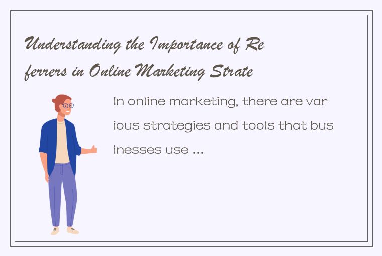 Understanding the Importance of Referrers in Online Marketing Strategy