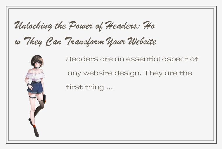 Unlocking the Power of Headers: How They Can Transform Your Website