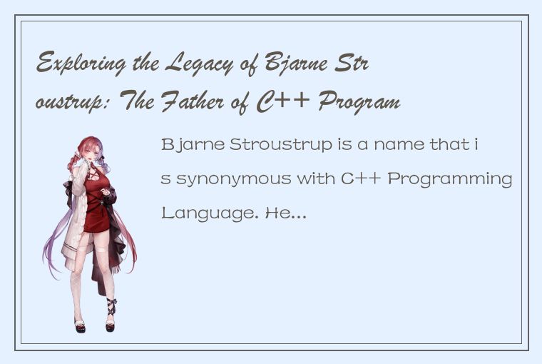 Exploring the Legacy of Bjarne Stroustrup: The Father of C++ Programming