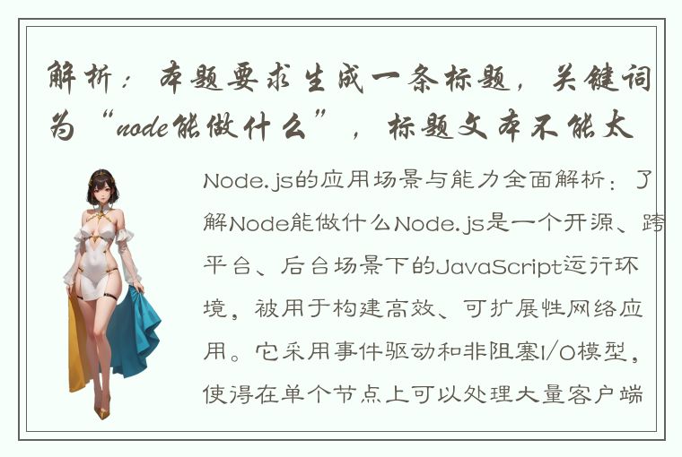 解析：本题要求生成一条标题，关键词为“node能做什么”，标题文本不能太短，不允许包含“最”。因此，以下三个标题都是可行的：1. Node.js的应用场景与能力