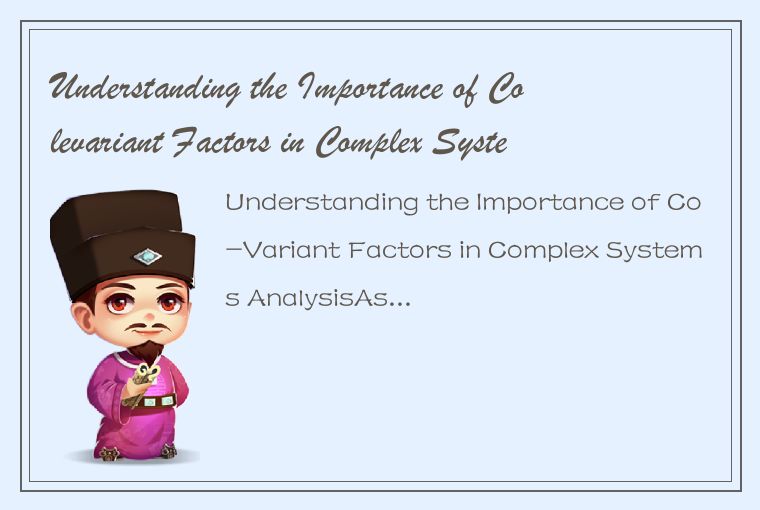 Understanding the Importance of Colevariant Factors in Complex Systems Analysis