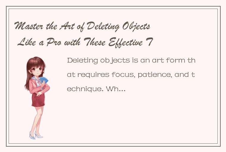 Master the Art of Deleting Objects Like a Pro with These Effective Techniques