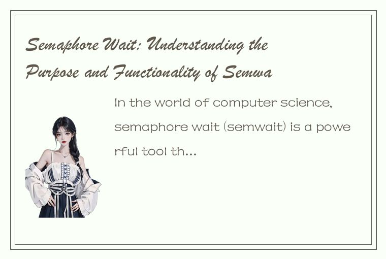Semaphore Wait: Understanding the Purpose and Functionality of Semwait in Comput