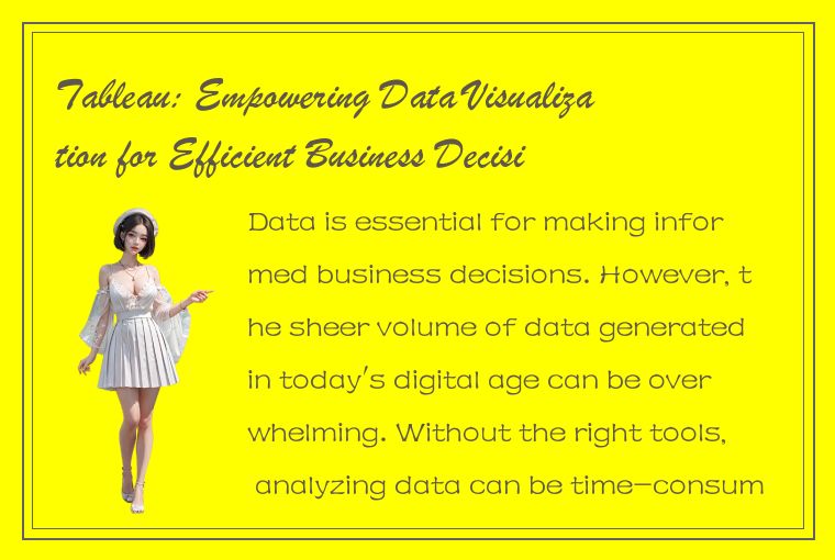 Tableau: Empowering Data Visualization for Efficient Business Decision Making