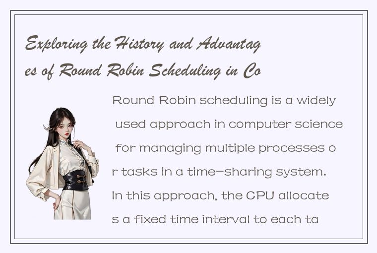 Exploring the History and Advantages of Round Robin Scheduling in Computer Scien