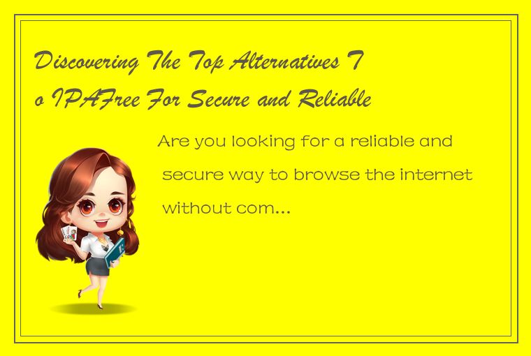 Discovering The Top Alternatives To IPAFree For Secure and Reliable Browsing!