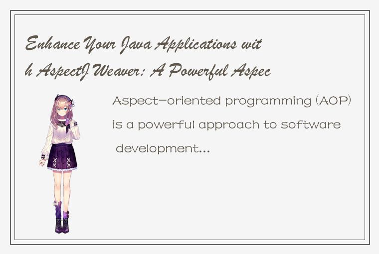 Enhance Your Java Applications with AspectJ Weaver: A Powerful Aspect-Oriented P