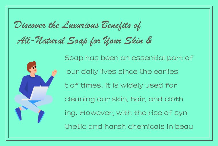 Discover the Luxurious Benefits of All-Natural Soap for Your Skin & Beauty Routi