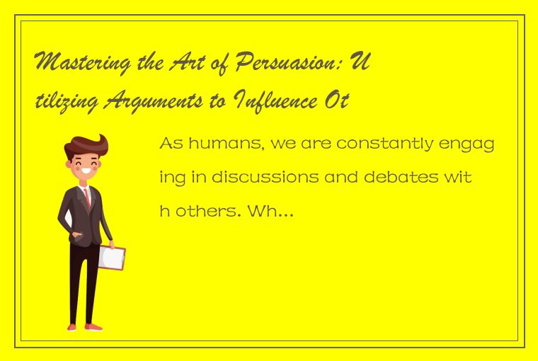 Mastering the Art of Persuasion: Utilizing Arguments to Influence Others