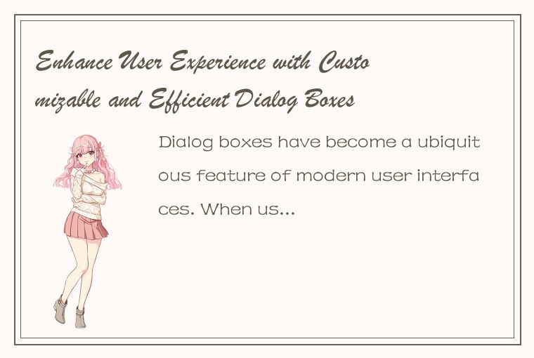 Enhance User Experience with Customizable and Efficient Dialog Boxes