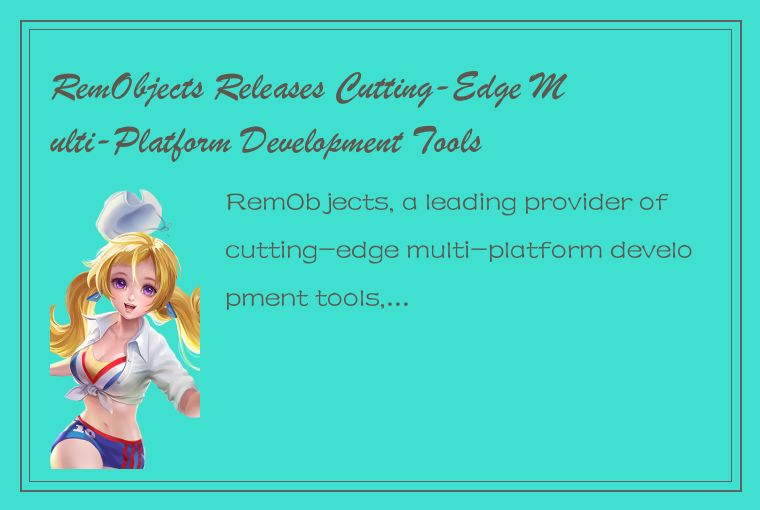 RemObjects Releases Cutting-Edge Multi-Platform Development Tools