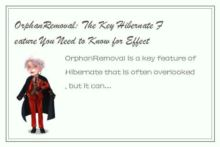 OrphanRemoval: The Key Hibernate Feature You Need to Know for Effective Entity M