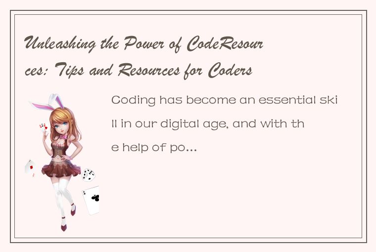 Unleashing the Power of CodeResources: Tips and Resources for Coders