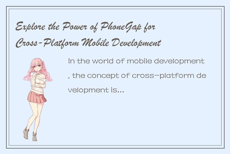 Explore the Power of PhoneGap for Cross-Platform Mobile Development