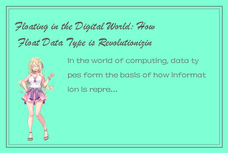 Floating in the Digital World: How Float Data Type is Revolutionizing Computing