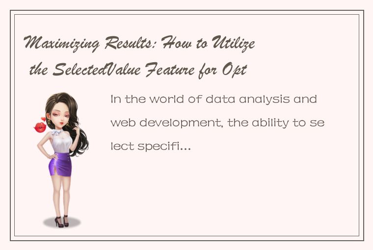 Maximizing Results: How to Utilize the SelectedValue Feature for Optimal Perform