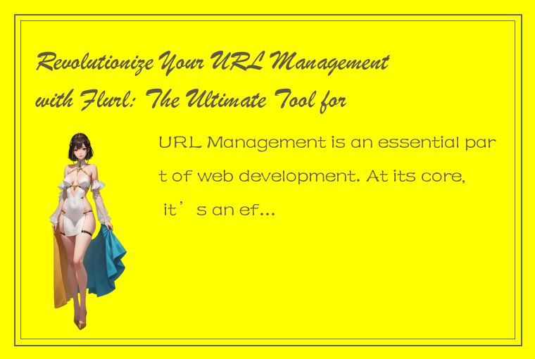 Revolutionize Your URL Management with Flurl: The Ultimate Tool for Modern Devel