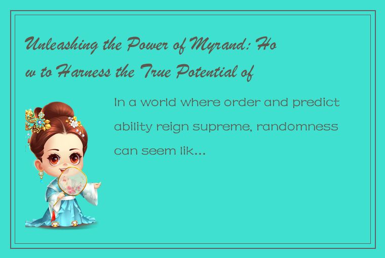 Unleashing the Power of Myrand: How to Harness the True Potential of Randomness