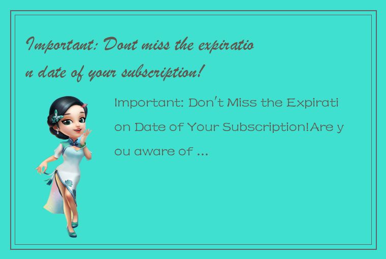 Important: Dont miss the expiration date of your subscription!