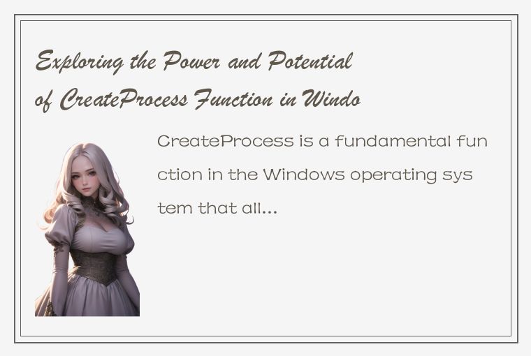 Exploring the Power and Potential of CreateProcess Function in Windows Operating