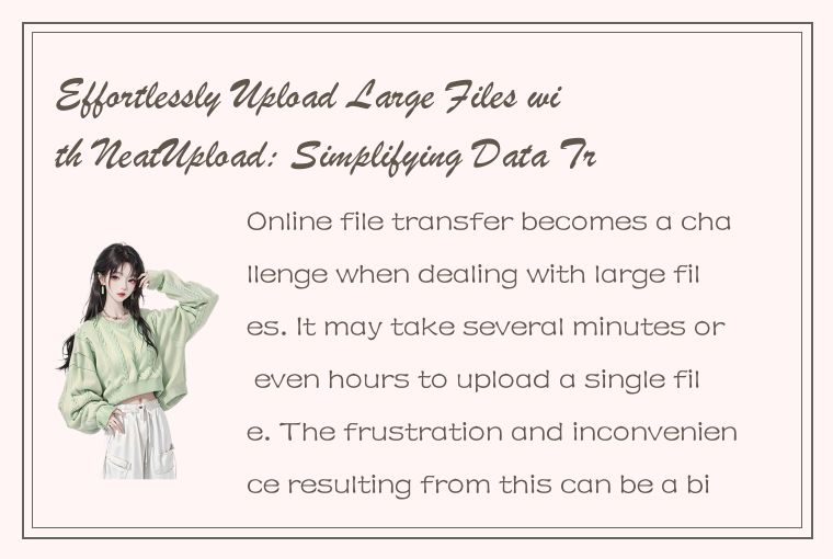 Effortlessly Upload Large Files with NeatUpload: Simplifying Data Transfer