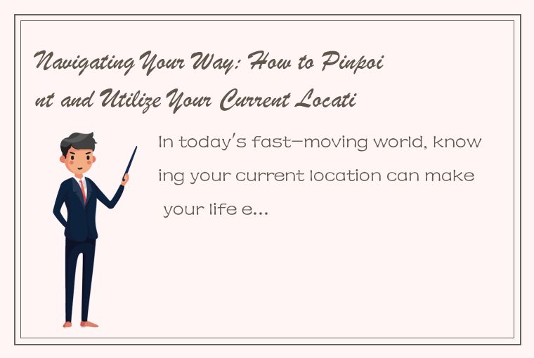 Navigating Your Way: How to Pinpoint and Utilize Your Current Location effective