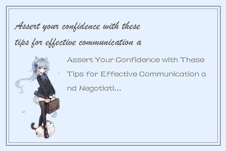 Assert your confidence with these tips for effective communication and negotiati