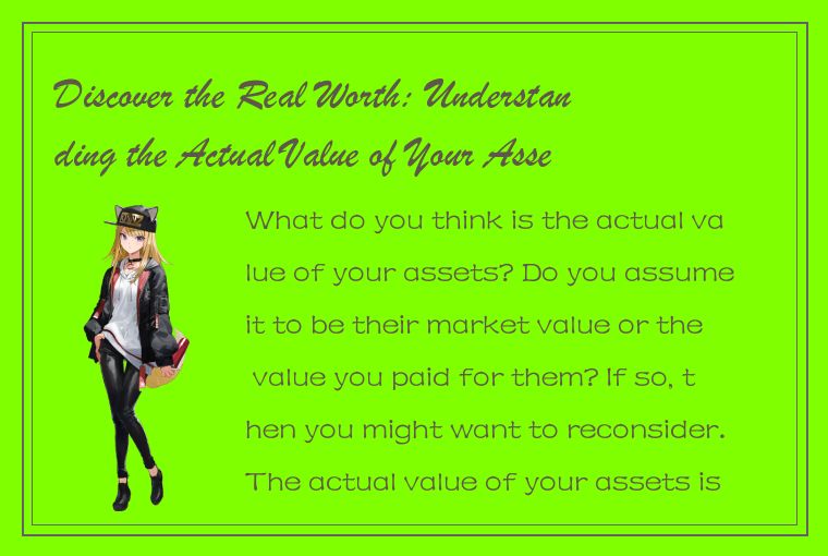 Discover the Real Worth: Understanding the Actual Value of Your Assets