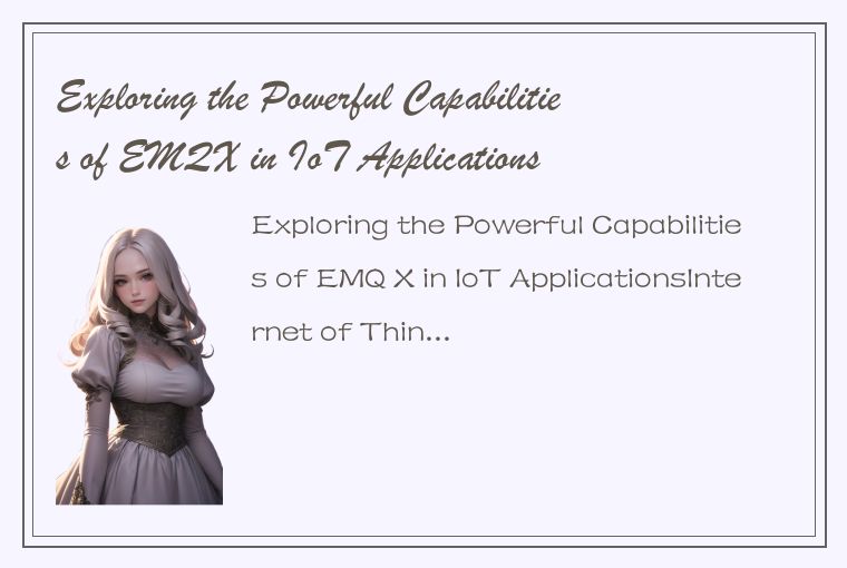 Exploring the Powerful Capabilities of EMQX in IoT Applications