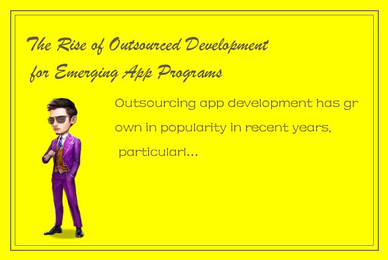 The Rise of Outsourced Development for Emerging App Programs